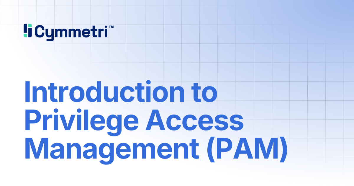 Introduction to Privilege Access Management (PAM) | Cymmetri